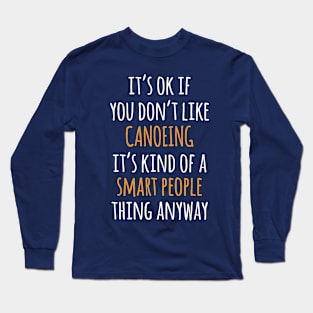 Canoeing Funny Gift Idea | It's Ok If You Don't Like Canoeing Long Sleeve T-Shirt